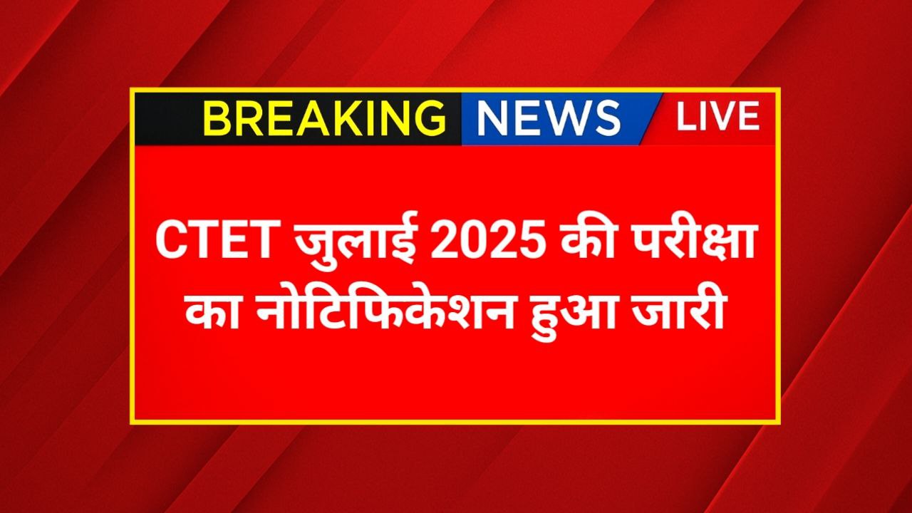CTET July 2025 exam notification released - breaking news alert